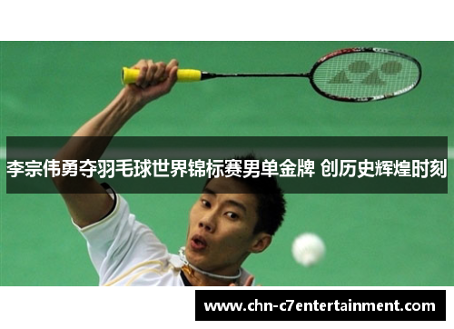李宗伟勇夺羽毛球世界锦标赛男单金牌 创历史辉煌时刻 李宗伟勇夺羽毛球世界锦标赛男单金牌 创历史辉煌时刻