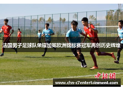 法国男子足球队荣耀加冕欧洲锦标赛冠军再创历史辉煌 法国男子足球队荣耀加冕欧洲锦标赛冠军再创历史辉煌