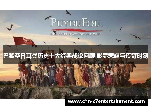 巴黎圣日耳曼历史十大经典战役回顾 彰显荣耀与传奇时刻 巴黎圣日耳曼历史十大经典战役回顾 彰显荣耀与传奇时刻
