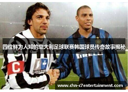 四位鲜为人知的意大利足球联赛韩国球员传奇故事揭秘 四位鲜为人知的意大利足球联赛韩国球员传奇故事揭秘