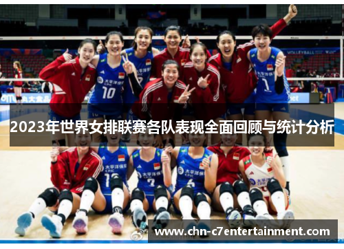 2023年世界女排联赛各队表现全面回顾与统计分析 2023年世界女排联赛各队表现全面回顾与统计分析
