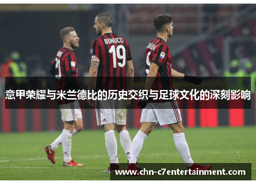 意甲荣耀与米兰德比的历史交织与足球文化的深刻影响 意甲荣耀与米兰德比的历史交织与足球文化的深刻影响