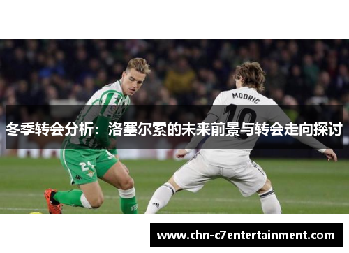 冬季转会分析:洛塞尔索的未来前景与转会走向探讨 冬季转会分析:洛塞尔索的未来前景与转会走向探讨