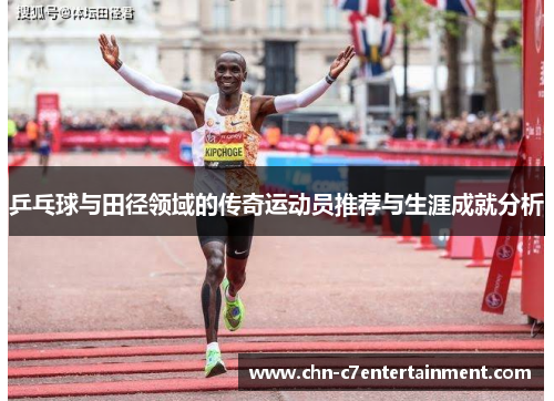 乒乓球与田径领域的传奇运动员推荐与生涯成就分析 乒乓球与田径领域的传奇运动员推荐与生涯成就分析