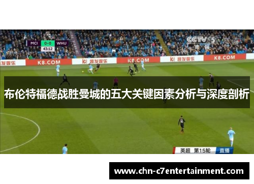 布伦特福德战胜曼城的五大关键因素分析与深度剖析 布伦特福德战胜曼城的五大关键因素分析与深度剖析