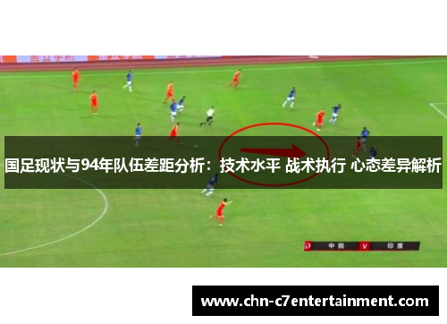 国足现状与94年队伍差距分析:技术水平 战术执行 心态差异解析 国足现状与94年队伍差距分析:技术水平 战术执行 心态差异解析
