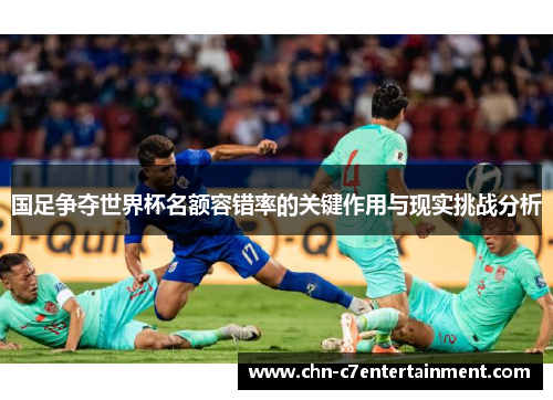 国足争夺世界杯名额容错率的关键作用与现实挑战分析 国足争夺世界杯名额容错率的关键作用与现实挑战分析