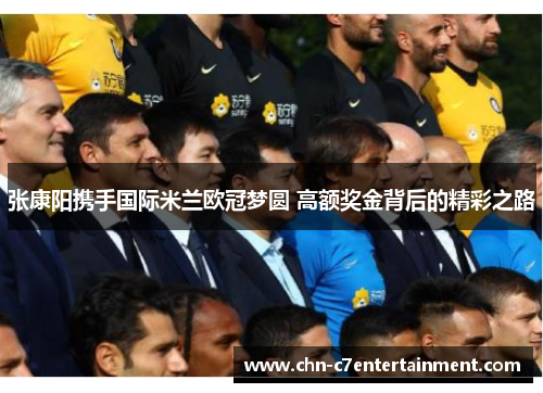 张康阳携手国际米兰欧冠梦圆 高额奖金背后的精彩之路 张康阳携手国际米兰欧冠梦圆 高额奖金背后的精彩之路