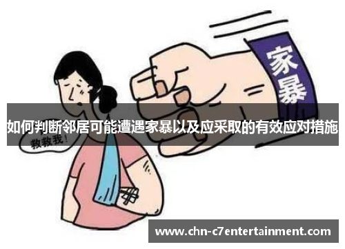 如何判断邻居可能遭遇家暴以及应采取的有效应对措施 如何判断邻居可能遭遇家暴以及应采取的有效应对措施