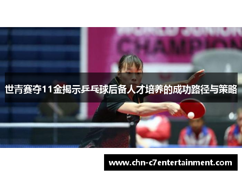 世青赛夺11金揭示乒乓球后备人才培养的成功路径与策略 世青赛夺11金揭示乒乓球后备人才培养的成功路径与策略