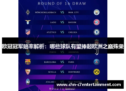 欧冠冠军赔率解析:哪些球队有望捧起欧洲之巅殊荣 欧冠冠军赔率解析:哪些球队有望捧起欧洲之巅殊荣