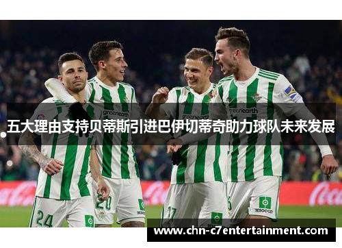 五大理由支持贝蒂斯引进巴伊切蒂奇助力球队未来发展 五大理由支持贝蒂斯引进巴伊切蒂奇助力球队未来发展