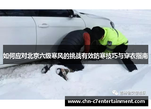 如何应对北京六级寒风的挑战有效防寒技巧与穿衣指南 如何应对北京六级寒风的挑战有效防寒技巧与穿衣指南