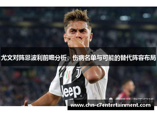 尤文对阵恩波利前瞻分析:伤病名单与可能的替代阵容布局 尤文对阵恩波利前瞻分析:伤病名单与可能的替代阵容布局