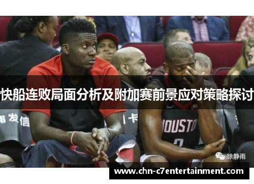 快船连败局面分析及附加赛前景应对策略探讨 快船连败局面分析及附加赛前景应对策略探讨