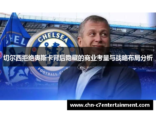 切尔西拒绝奥斯卡背后隐藏的商业考量与战略布局分析 切尔西拒绝奥斯卡背后隐藏的商业考量与战略布局分析