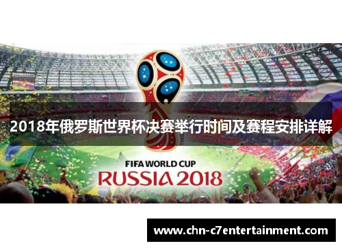 2018年俄罗斯世界杯决赛举行时间及赛程安排详解 2018年俄罗斯世界杯决赛举行时间及赛程安排详解
