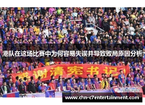 港队在这场比赛中为何容易失误并导致败局原因分析 港队在这场比赛中为何容易失误并导致败局原因分析