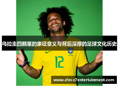 乌拉圭四颗星的象征意义与背后深厚的足球文化历史 乌拉圭四颗星的象征意义与背后深厚的足球文化历史