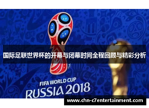 国际足联世界杯的开幕与闭幕时间全程回顾与精彩分析 国际足联世界杯的开幕与闭幕时间全程回顾与精彩分析