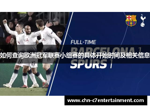 如何查询欧洲冠军联赛小组赛的具体开始时间及相关信息 如何查询欧洲冠军联赛小组赛的具体开始时间及相关信息