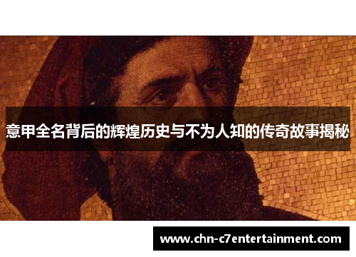 意甲全名背后的辉煌历史与不为人知的传奇故事揭秘 意甲全名背后的辉煌历史与不为人知的传奇故事揭秘
