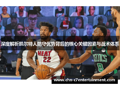 深度解析凯尔特人防守优势背后的核心关键因素与战术体系 深度解析凯尔特人防守优势背后的核心关键因素与战术体系