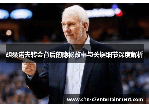 胡桑诺夫转会背后的隐秘故事与关键细节深度解析 胡桑诺夫转会背后的隐秘故事与关键细节深度解析