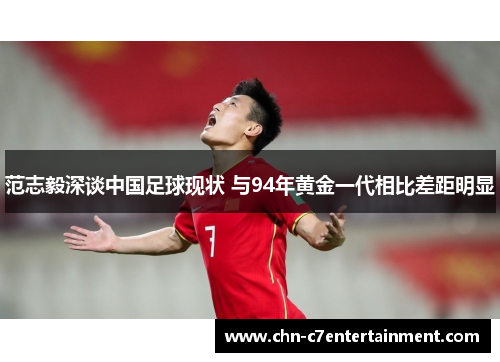 范志毅深谈中国足球现状 与94年黄金一代相比差距明显 范志毅深谈中国足球现状 与94年黄金一代相比差距明显