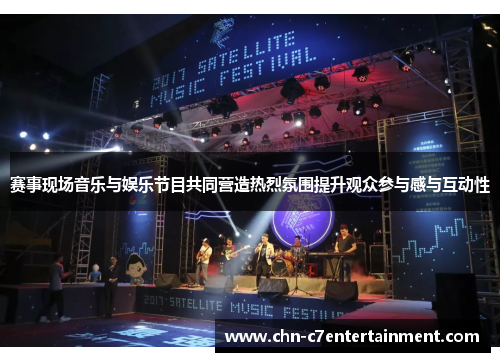 赛事现场音乐与娱乐节目共同营造热烈氛围提升观众参与感与互动性 赛事现场音乐与娱乐节目共同营造热烈氛围提升观众参与感与互动性