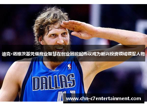 迪克·诺维茨基凭借商业智慧在创业圈掀起热议成为新兴投资领域领军人物 迪克·诺维茨基凭借商业智慧在创业圈掀起热议成为新兴投资领域领军人物