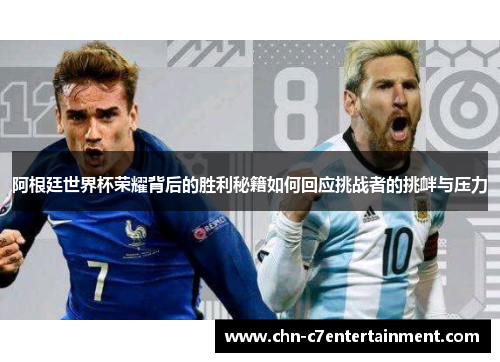 阿根廷世界杯荣耀背后的胜利秘籍如何回应挑战者的挑衅与压力 阿根廷世界杯荣耀背后的胜利秘籍如何回应挑战者的挑衅与压力