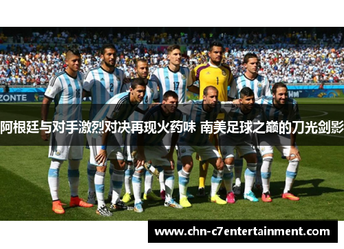 阿根廷与对手激烈对决再现火药味 南美足球之巅的刀光剑影 阿根廷与对手激烈对决再现火药味 南美足球之巅的刀光剑影