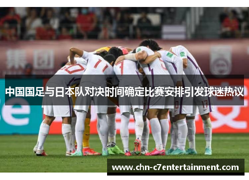 中国国足与日本队对决时间确定比赛安排引发球迷热议 中国国足与日本队对决时间确定比赛安排引发球迷热议