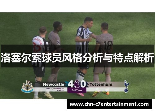 洛塞尔索球员风格分析与特点解析
