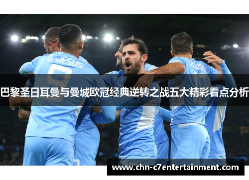 巴黎圣日耳曼与曼城欧冠经典逆转之战五大精彩看点分析