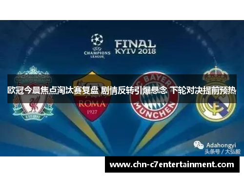 欧冠今晨焦点淘汰赛复盘 剧情反转引爆悬念 下轮对决提前预热