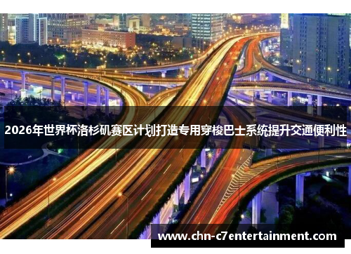 2026年世界杯洛杉矶赛区计划打造专用穿梭巴士系统提升交通便利性