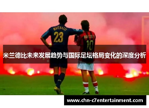 米兰德比未来发展趋势与国际足坛格局变化的深度分析 米兰德比未来发展趋势与国际足坛格局变化的深度分析