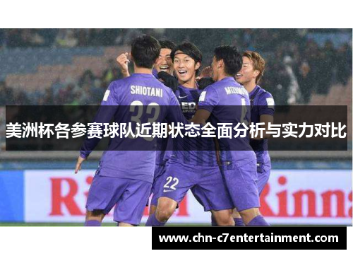 美洲杯各参赛球队近期状态全面分析与实力对比