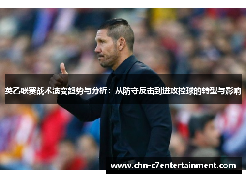 英乙联赛战术演变趋势与分析：从防守反击到进攻控球的转型与影响